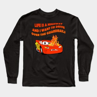 Life Is a Highway And I Want to Drive Over the Guardrails Long Sleeve T-Shirt